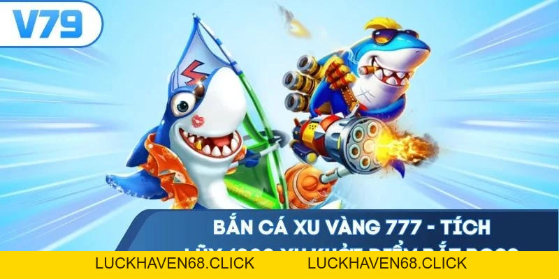 Bắn Cá Xu Vàng 777 - Tích Lũy 1000 Xu Khởi Điểm Bắt Boss - Luckhaven68
