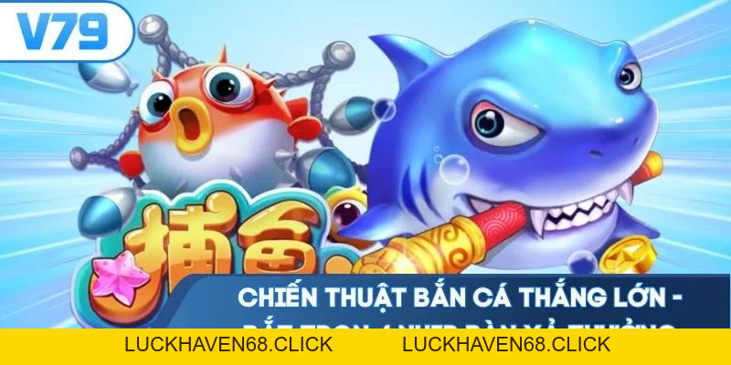 Chiến Thuật Bắn Cá Thắng Lớn - Bắt Trọn 4 Nhịp Bàn Xả Thưởng - Luckhaven68