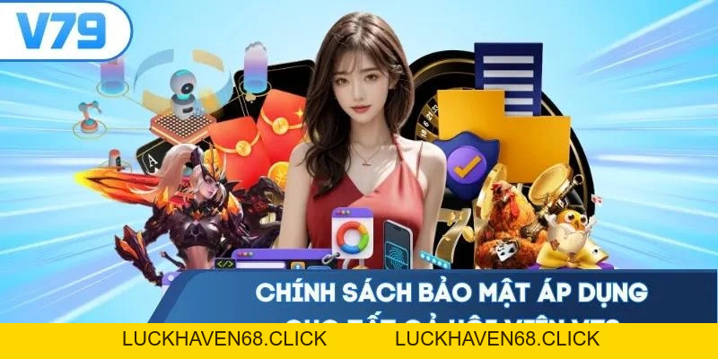 Chính Sách Bảo Mật V79 - Giải Pháp Ngăn Ngừa Rủi Ro - Luckhaven68 Chính Sách Bảo Mật V79 - Giải Pháp Ngăn Ngừa Rủi Ro - Luckhaven68