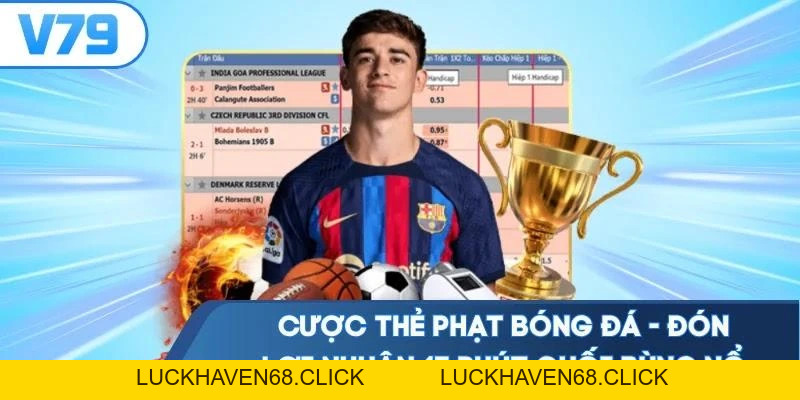 Cược Thẻ Phạt Bóng Đá - Đón Lợi Nhuận 15 Phút Cuối Bùng Nổ - Luckhaven68