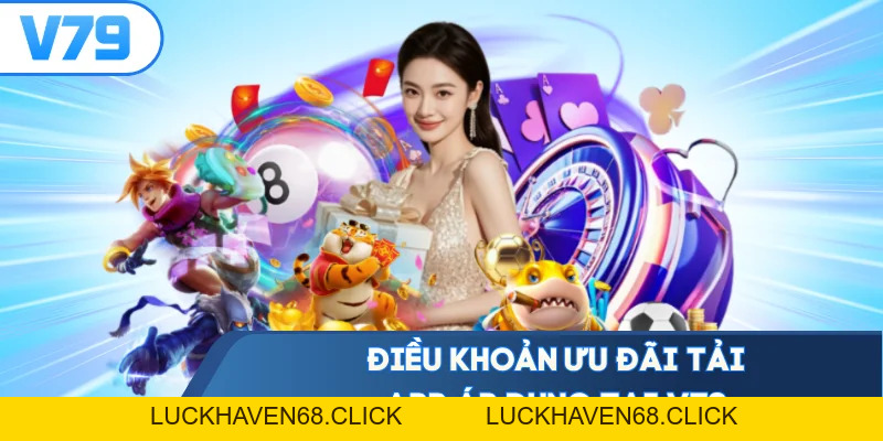 Khuyến Mãi Tải App V79 - Download Ứng Dụng Nhận Thưởng Ngay - Luckhaven68
