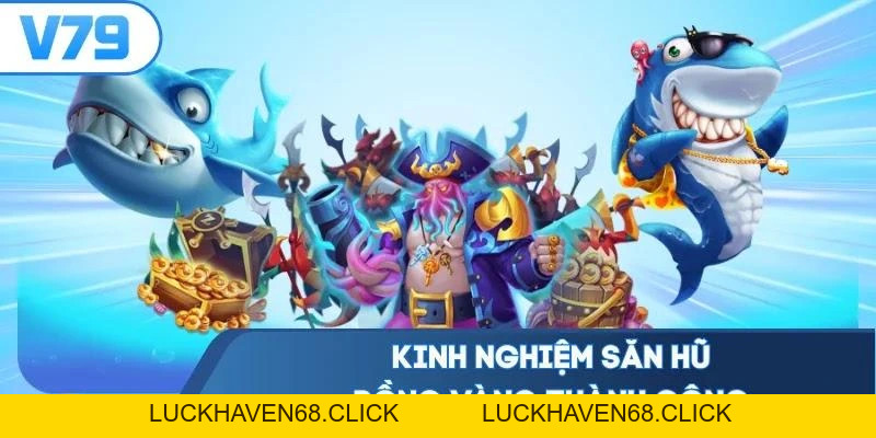 Chiến Thuật Bắn Cá Thắng Lớn - Bắt Trọn 4 Nhịp Bàn Xả Thưởng - Luckhaven68
