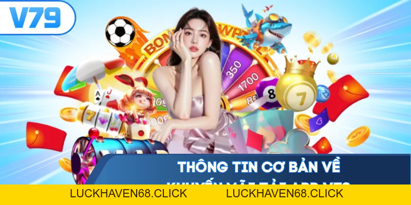 Khuyến Mãi Tải App V79 - Download Ứng Dụng Nhận Thưởng Ngay - Luckhaven68