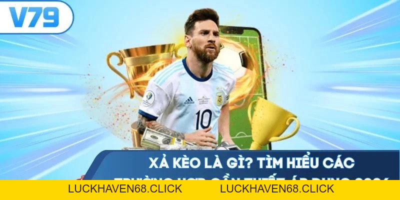 Xả Kèo Là Gì? Tìm Hiểu Các Trường Hợp Cần Thiết Áp Dụng 2026 - Luckhaven68